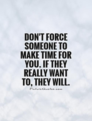 ... make time for you. If they really want to, they will. Picture Quote #1