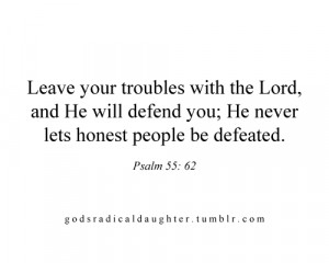 Leave your troubles with the lord, and he will defend you; He never ...