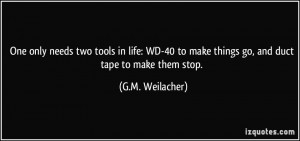 ... to make things go, and duct tape to make them stop. - G.M. Weilacher