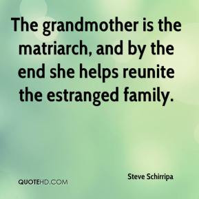 ... the matriarch, and by the end she helps reunite the estranged family
