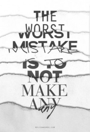 Make mistakes. They're how we grow!