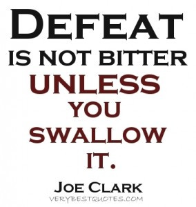 ... picture quote ~ Defeat is not bitter unless you swallow it ~Joe Clark