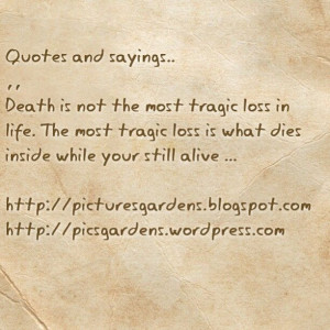 Quotes and sayings... Death is not the most tragic loss in life.The ...