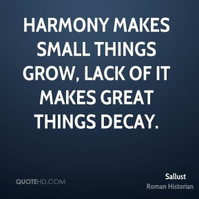 Sallust - Harmony makes small things grow, lack of it makes great ...