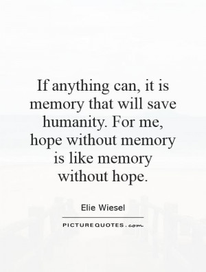 ... humanity. For me, hope without memory is like memory without hope