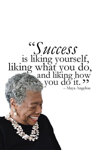 Maya Angelou quote, Maya Angelou, Success is liking yourself liking ...
