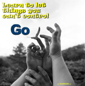 Learn to let things you can't control go