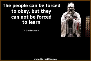 ... they can not be forced to learn - Confucius Quotes - StatusMind.com