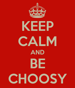 Keep Calm & be Choosy