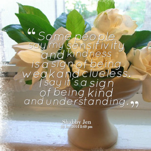 Quotes Picture: some people say my sensitivity and kindness is a sign ...