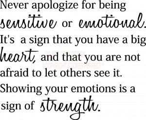 Never apologize for being sensitive or emotional Its a sign that you ...