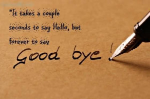 It Takes A Couple Seconds To Say Hello, But Forever To Say Good Bye
