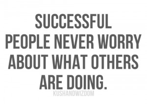 Successful people never worry about what other people are doing.