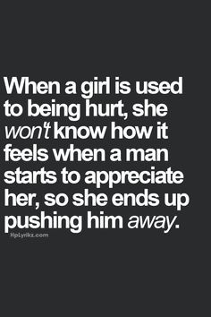 girl is used t being hurt, she wont' know how it feels when a man ...