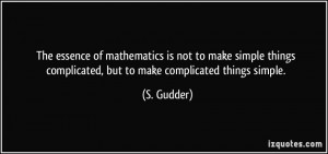 ... things complicated, but to make complicated things simple. - S. Gudder