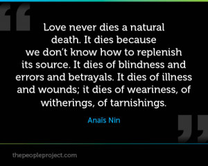 Love never dies a natural death. It dies because we don’t know how ...