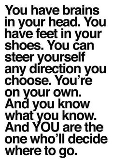 ... in any direction you choose.... I love this!!! Quote by Dr. Seuss More