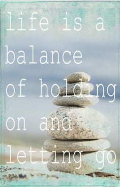 Best Balance Quote - Life is Balance of Holding on and Letting Go.