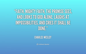 Faith, mighty faith, the promise sees, And looks to God alone; Laughs ...