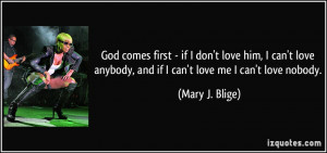 God comes first - if I don't love him, I can't love anybody, and if I ...