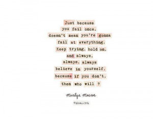 fail at everything. Keep trying, hold on, and always, always, always ...