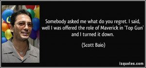 ... the role of Maverick in 'Top Gun' and I turned it down. - Scott Baio