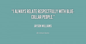 always relate respectfully with blue-collar people.”