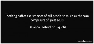 Nothing baffles the schemes of evil people so much as the calm ...