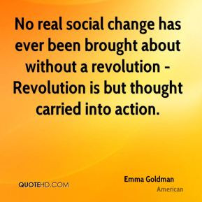 Emma Goldman - No real social change has ever been brought about ...