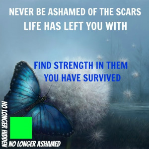 My scars remind me that my past is real. I have survived!