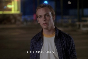You're right. I'm a total loser. Can't Hardly Wait quotes