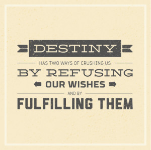 Destiny Has Two Ways Of Crushing Us. By Refusing Our Wishes And By ...