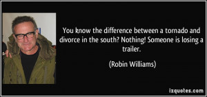 ... in the south? Nothing! Someone is losing a trailer. - Robin Williams