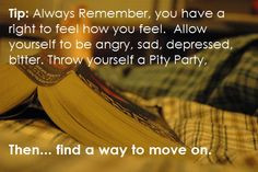 Throw a Pity Party. Then... Find a way to move on. ...Click this image ...