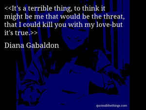 Diana Gabaldon - quote-It’s a terrible thing, to think it might be ...