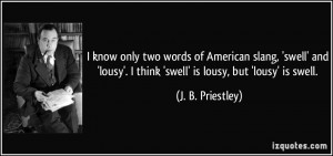know only two words of American slang, 'swell' and 'lousy'. I think ...