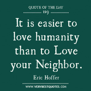 It is easier to love humanity than to love your neighbor.