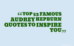 ... Audrey Hepburn quotes?here are some of our favorite quotes by Audrey