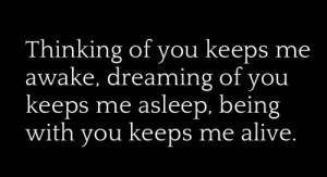 ... Me Awake, Dreaming Of You Keeps Me Asleep, Being With You Keeps Me