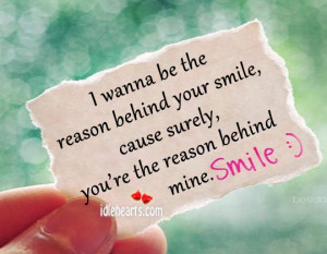 wanna be the reason behind your smile cause surely you re the reason ...