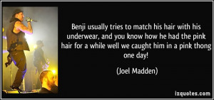... for a while well we caught him in a pink thong one day! - Joel Madden