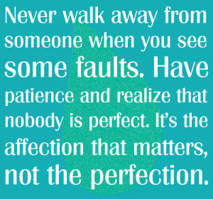 Nobody is perfect Its affection that matters not the perfection