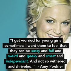Amy Poehler Quote, want girls to be smart and independent. #amy ...