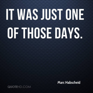 Just One of Those Days Quotes