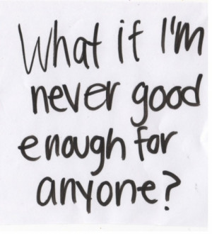 love love quotes what if im never good enough