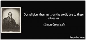 Our religion, then, rests on the credit due to these witnesses ...