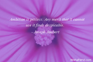 Ambition is pitiless. Any merit that it cannot use it finds despicable ...