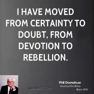 phil-donahue-phil-donahue-i-have-moved-from-certainty-to-doubt-from ...