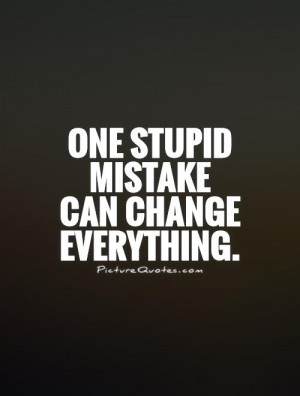 Change Quotes Stupid Quotes Mistake Quotes Be Careful Quotes