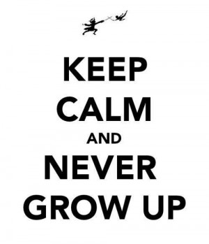 Never Grow Up Quotes Tumblr Keep calm never grow up